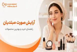 راهنمای آرایش صورت برای مبتدیان؛ بررسی بهترین محصولات و نکات کیفی در سال ۱۴۰۵