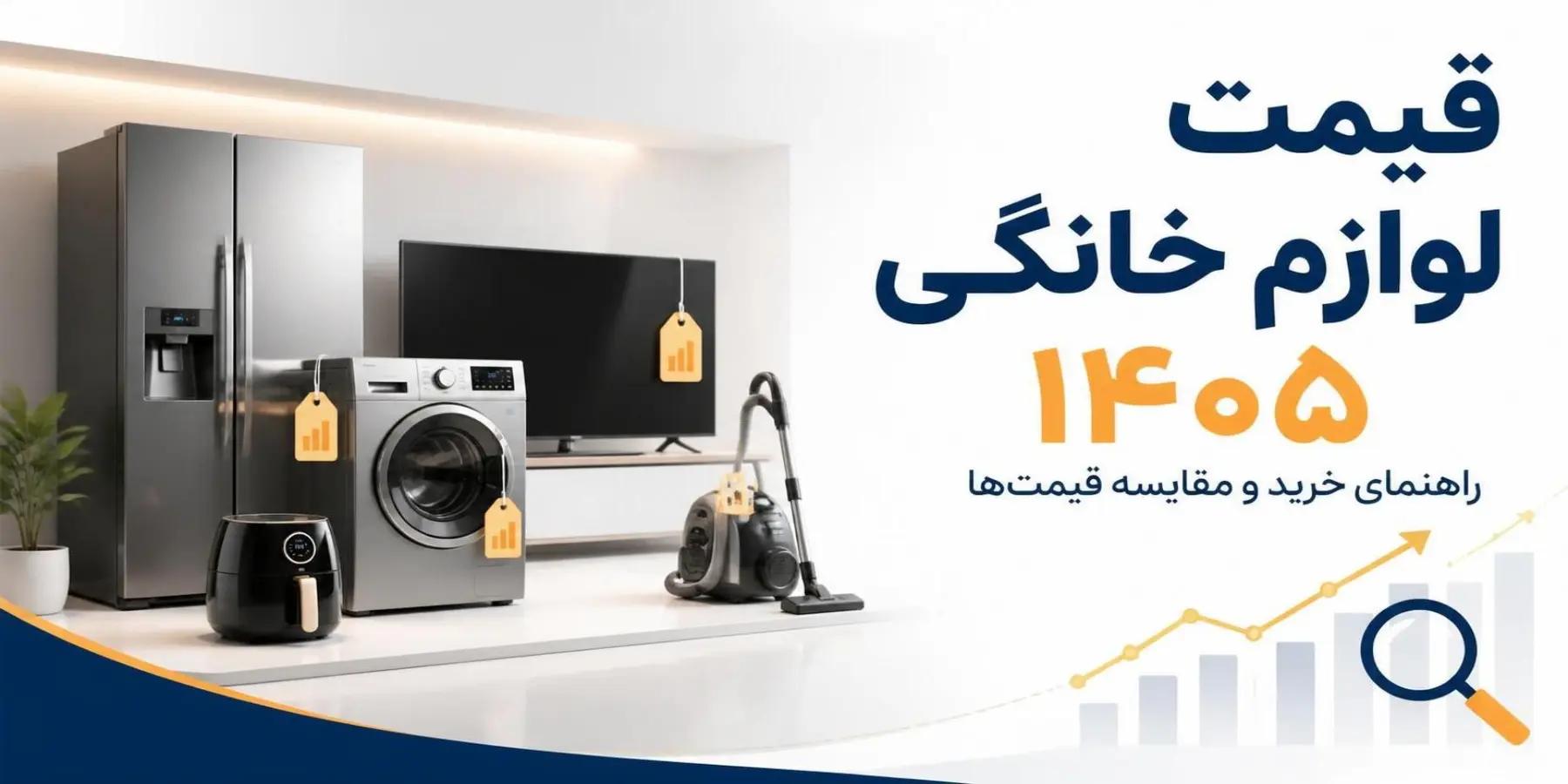 قیمت لوازم خانگی در سال ۱۴۰۵؛ لیست به‌روز + مقایسه برندها