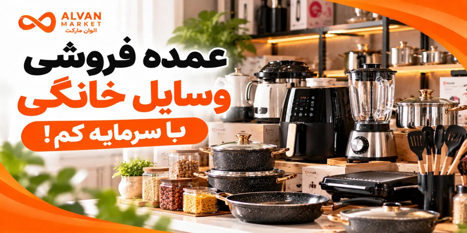 عمده فروشی وسایل خونگی؛ بهترین استراتژی‌های سرمایه کم ۲۰۲۶